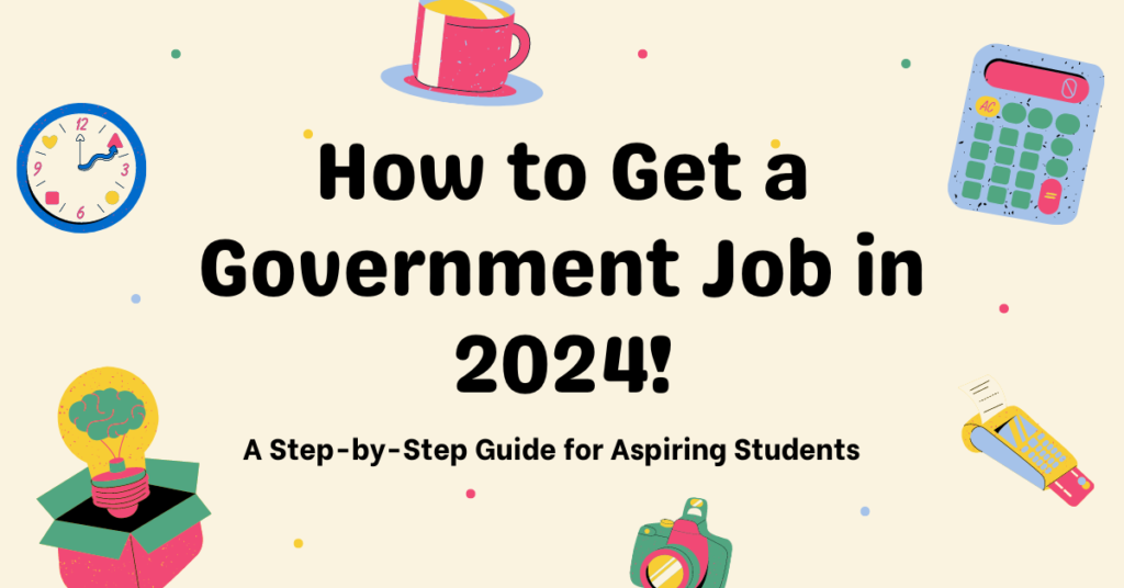 How to Get a Government Job in 2024: A Step-by-Step Guide for Aspiring Students